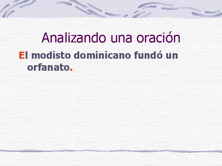 Analizando una oración El modisto dominicano fundó un orfanato. 