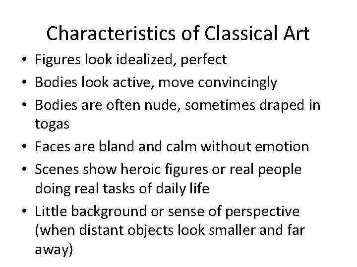 Characteristics of Classical Art • Figures look idealized, perfect • Bodies look active, move