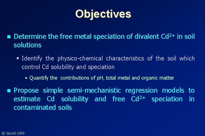 Objectives n Determine the free metal speciation of divalent Cd 2+ in soil solutions Objectives n Determine the free metal speciation of divalent Cd 2+ in soil solutions