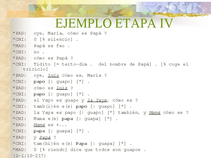 EJEMPLO ETAPA IV *PAD: oye, María, cómo es Papá ? *CHI: 0 [% silencio].