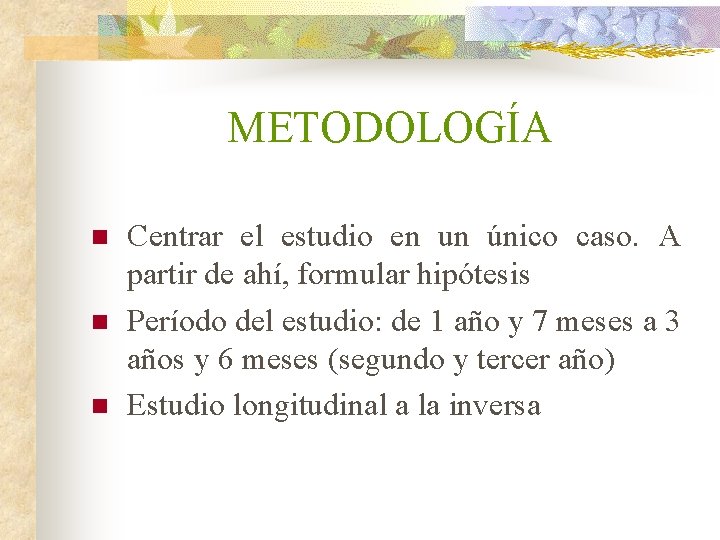 METODOLOGÍA n n n Centrar el estudio en un único caso. A partir de