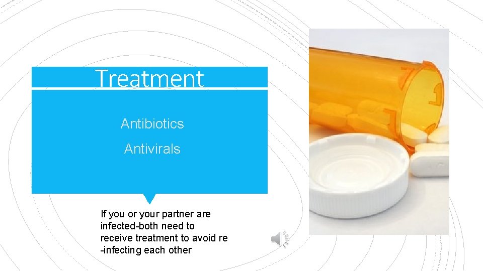 Treatment § Antibiotics § Antivirals If you or your partner are infected-both need to