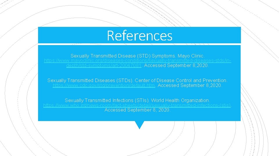 References Sexually Transmitted Disease (STD) Symptoms. Mayo Clinic. https: //www. mayoclinic. org/diseases-conditions/sexually-transmitted-diseases-stds/indepth/std-symptoms/art-20047081. Accessed September