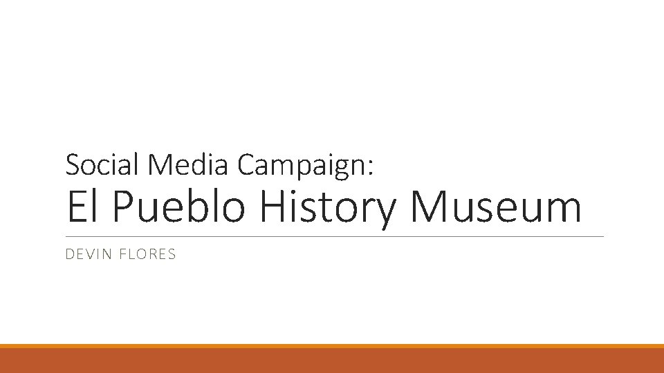 Social Media Campaign: El Pueblo History Museum DEVIN FLORES 