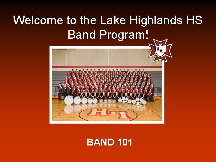 Welcome to the Lake Highlands HS Band Program! BAND 101 