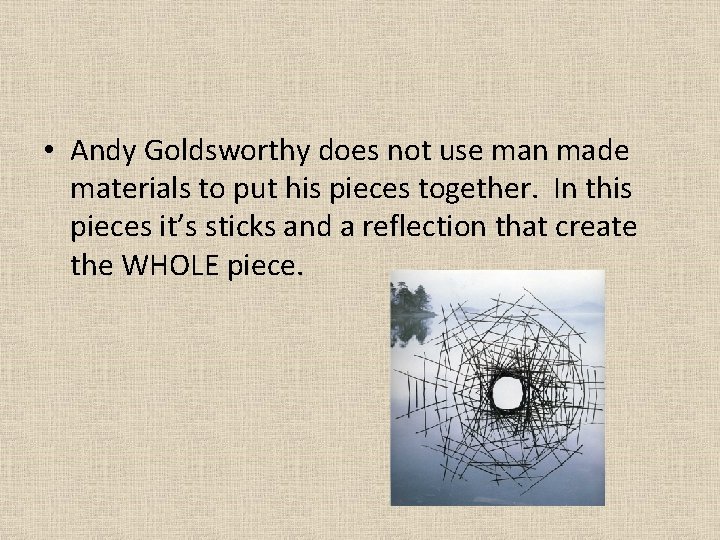  • Andy Goldsworthy does not use man made materials to put his pieces