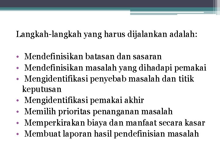 Langkah-langkah yang harus dijalankan adalah: • Mendefinisikan batasan dan sasaran • Mendefinisikan masalah yang