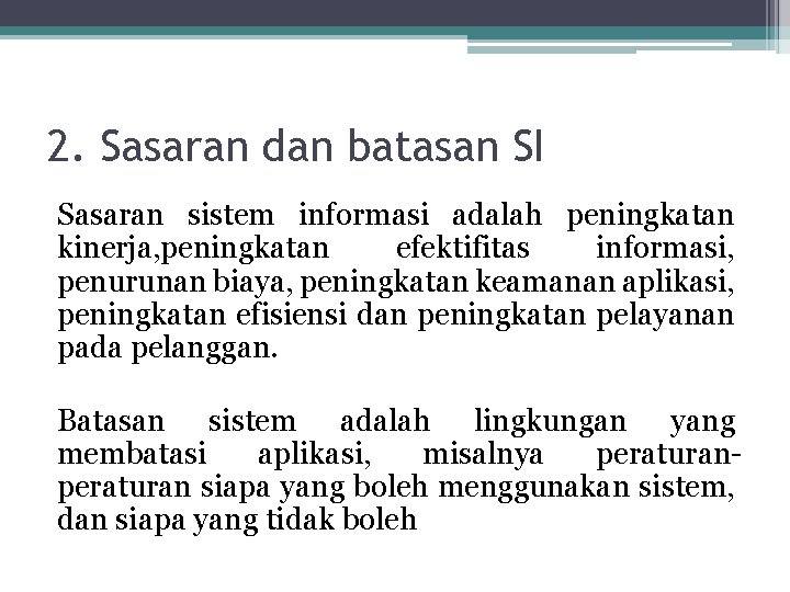 2. Sasaran dan batasan SI Sasaran sistem informasi adalah peningkatan kinerja, peningkatan efektifitas informasi,