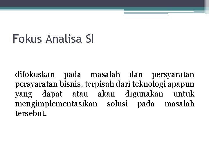 Fokus Analisa SI difokuskan pada masalah dan persyaratan bisnis, terpisah dari teknologi apapun yang