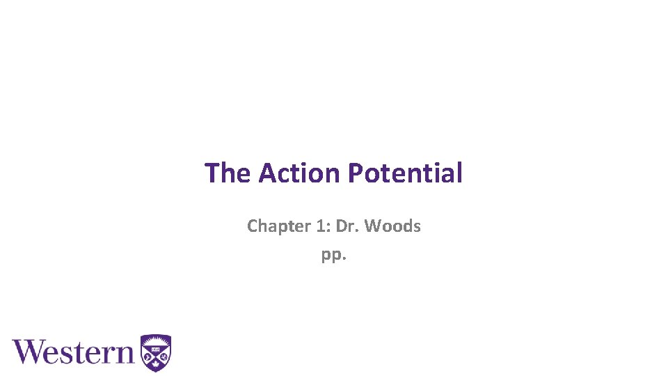 The Action Potential Chapter 1: Dr. Woods pp. 