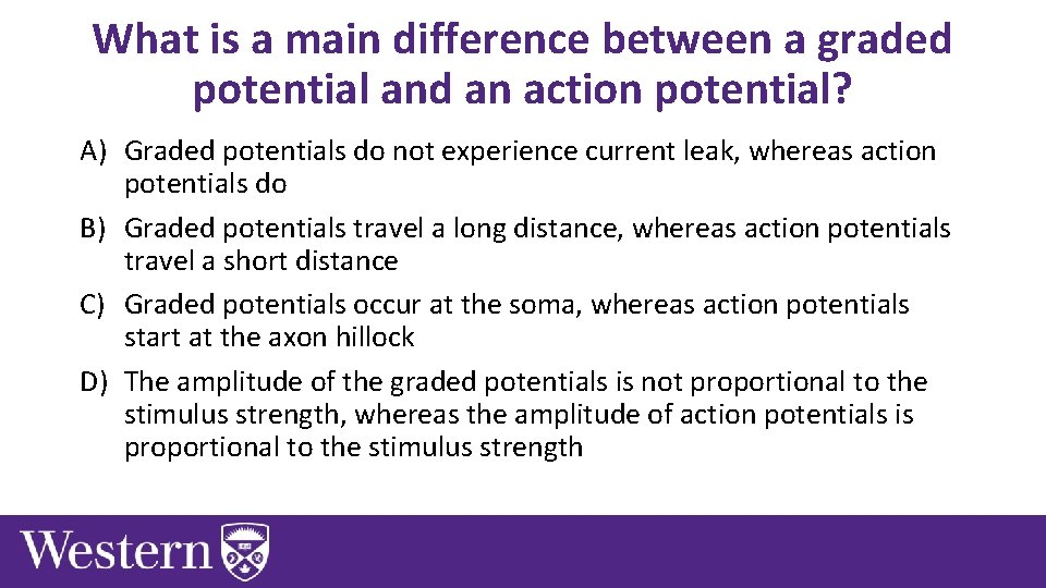 What is a main difference between a graded potential and an action potential? A)