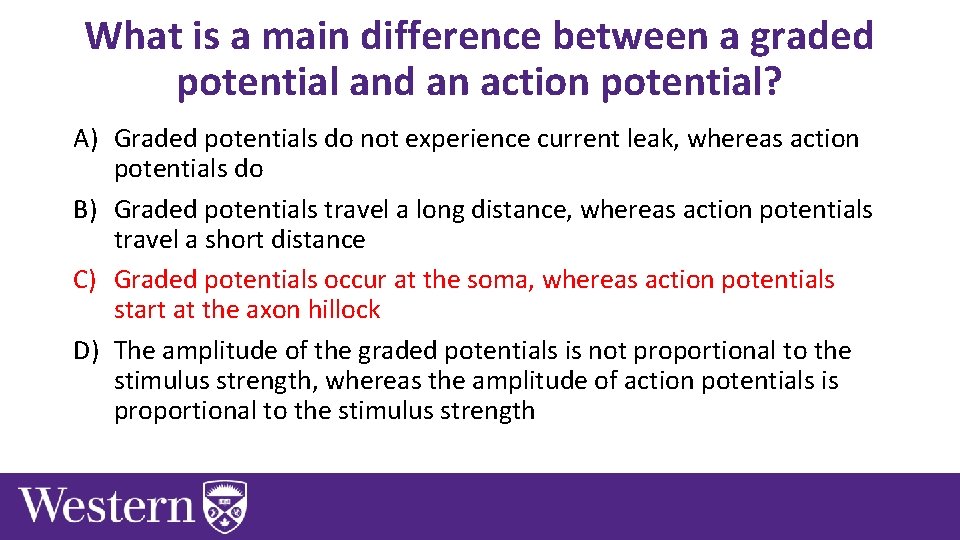What is a main difference between a graded potential and an action potential? A)