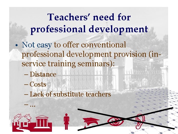 Teachers’ need for professional development • Not easy to offer conventional professional development provision