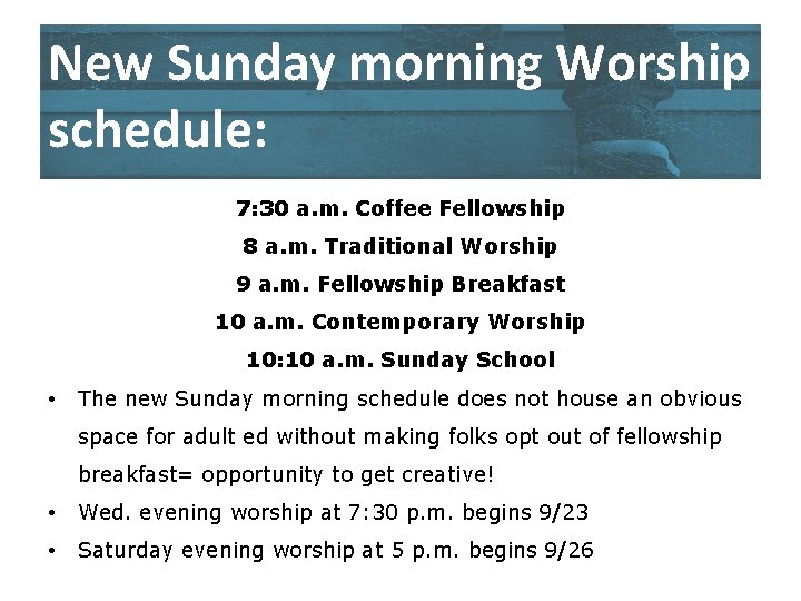 New Sunday morning Worship schedule: 7: 30 a. m. Coffee Fellowship 8 a. m.