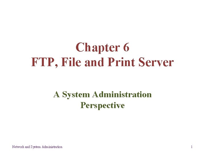 Chapter 6 FTP, File and Print Server A System Administration Perspective Network and System