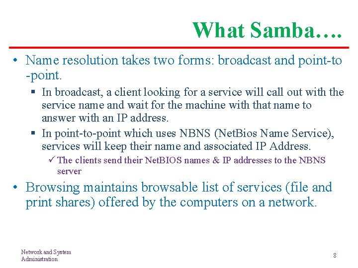 What Samba…. • Name resolution takes two forms: broadcast and point-to -point. § In