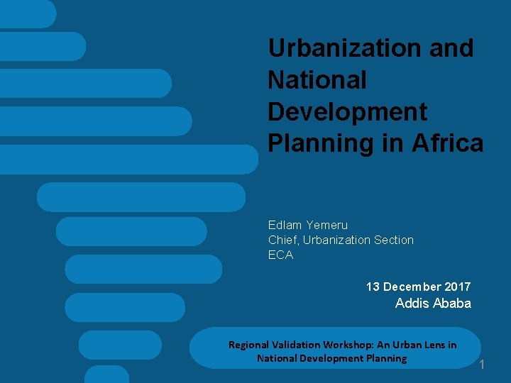 Urbanization and National Development Planning in Africa Edlam Yemeru Chief, Urbanization Section ECA 13