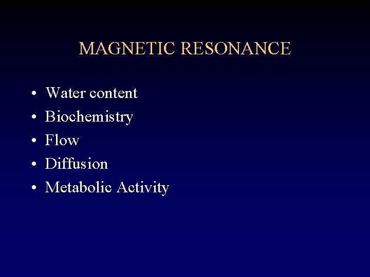 MAGNETIC RESONANCE • • • Water content Biochemistry Flow Diffusion Metabolic Activity 