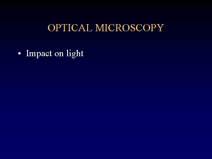 OPTICAL MICROSCOPY • Impact on light 