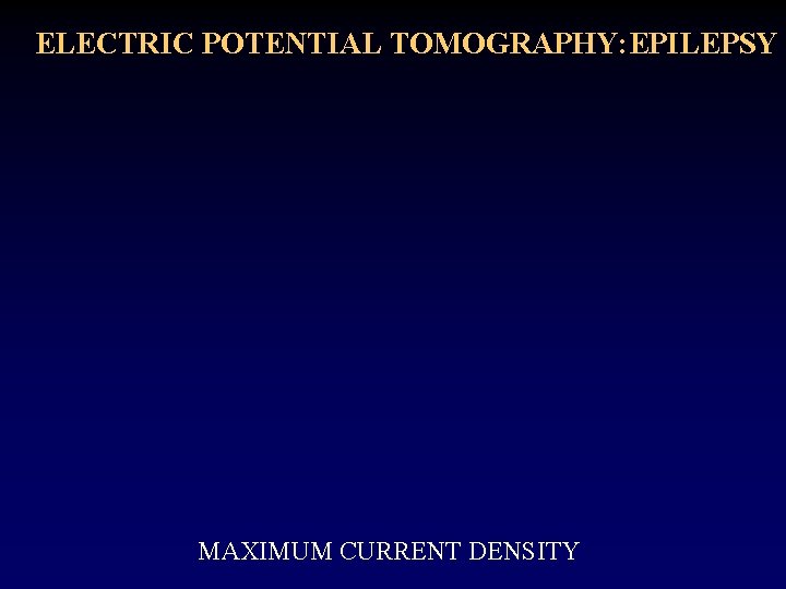 ELECTRIC POTENTIAL TOMOGRAPHY: EPILEPSY MAXIMUM CURRENT DENSITY 