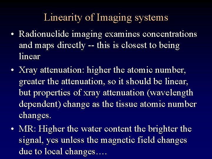 Linearity of Imaging systems • Radionuclide imaging examines concentrations and maps directly -- this