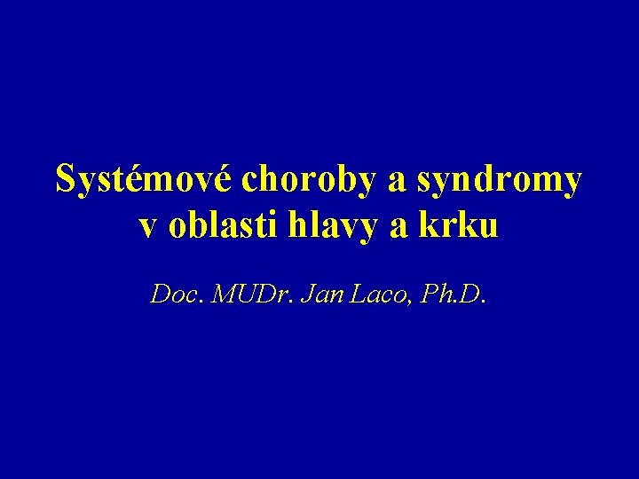 Systémové choroby a syndromy v oblasti hlavy a krku Doc. MUDr. Jan Laco, Ph.