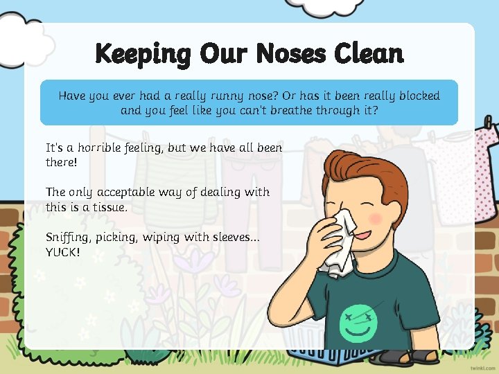 Keeping Our Noses Clean Have you ever had a really runny nose? Or has