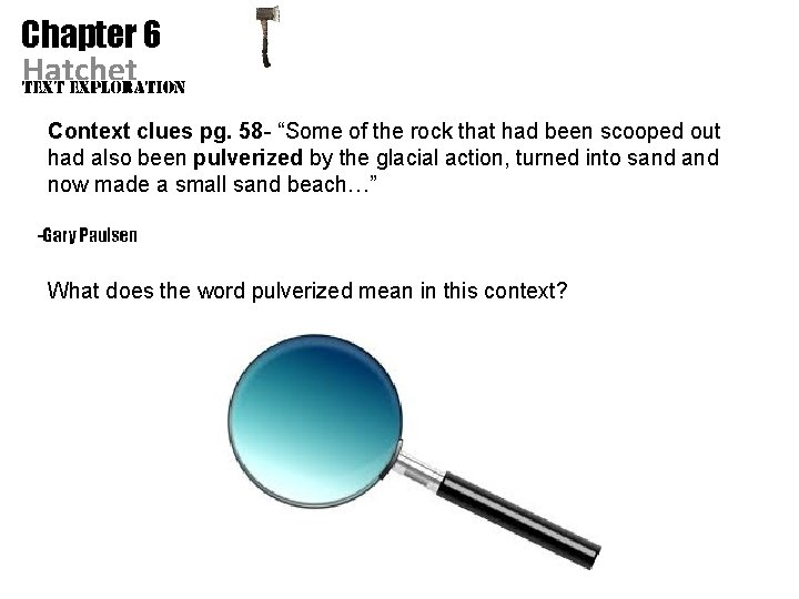 Chapter 6 Hatchet Context clues pg. 58 - “Some of the rock that had