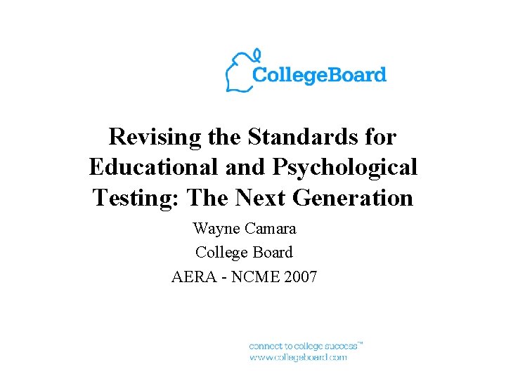 Revising the Standards for Educational and Psychological Testing: The Next Generation Wayne Camara College