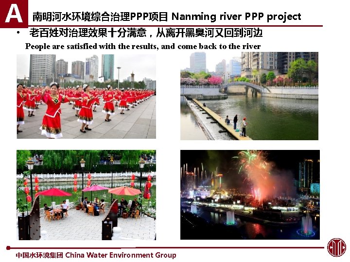 A 南明河水环境综合治理PPP项目 Nanming river PPP project • 老百姓对治理效果十分满意，从离开黑臭河又回到河边 People are satisfied with the results,