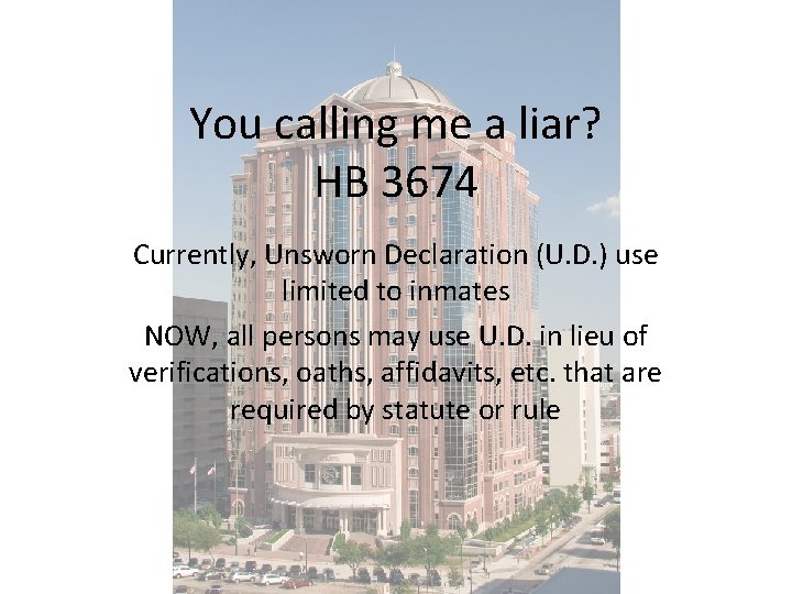 You calling me a liar? HB 3674 Currently, Unsworn Declaration (U. D. ) use