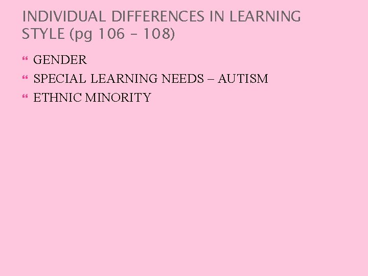 INDIVIDUAL DIFFERENCES IN LEARNING STYLE (pg 106 – 108) GENDER SPECIAL LEARNING NEEDS –