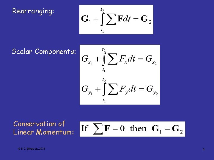 Rearranging: Scalar Components: Conservation of Linear Momentum: © D. J. Morrison, 2013 4 