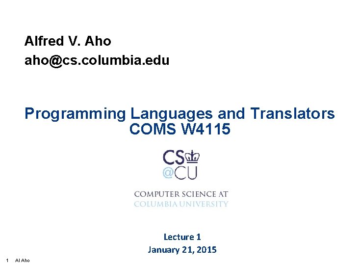 Alfred V. Aho aho@cs. columbia. edu Programming Languages and Translators COMS W 4115 Lecture