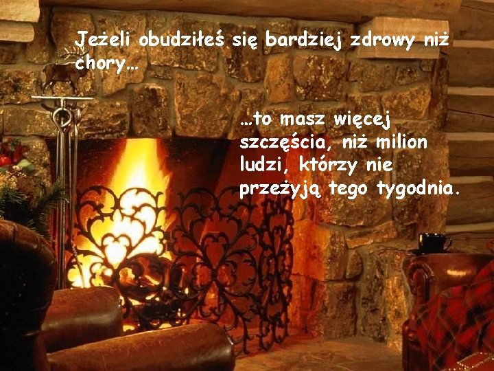 Jeżeli obudziłeś się bardziej zdrowy niż chory… …to masz więcej szczęścia, niż milion ludzi,