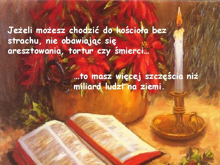 Jeżeli możesz chodzić do kościoła bez strachu, nie obawiając się aresztowania, tortur czy śmierci…