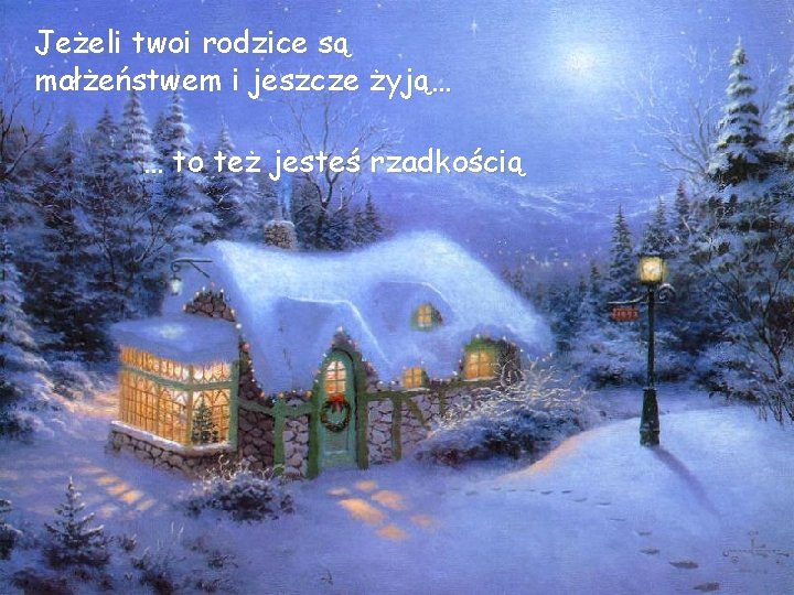 Jeżeli twoi rodzice są małżeństwem i jeszcze żyją… … to też jesteś rzadkością 