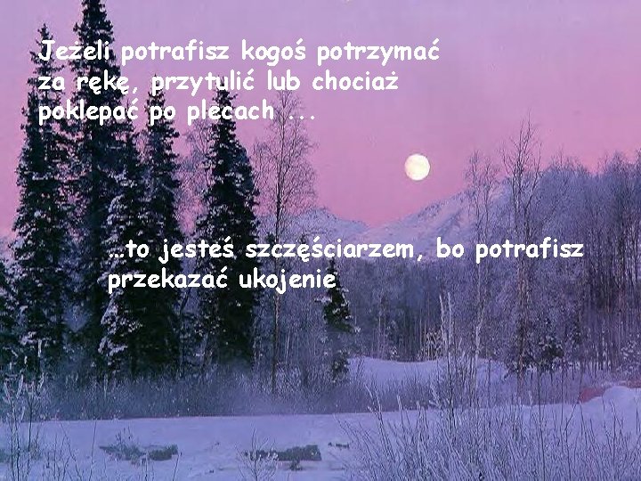 Jeżeli potrafisz kogoś potrzymać za rękę, przytulić lub chociaż poklepać po plecach. . .