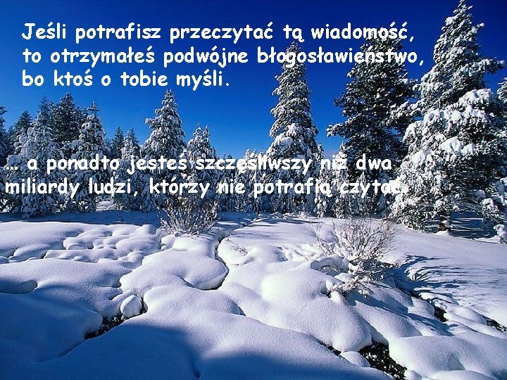 Jeśli potrafisz przeczytać tą wiadomość, to otrzymałeś podwójne błogosławieństwo, bo ktoś o tobie myśli.