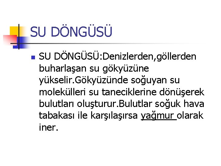 SU DÖNGÜSÜ n SU DÖNGÜSÜ: Denizlerden, göllerden buharlaşan su gökyüzüne yükselir. Gökyüzünde soğuyan su