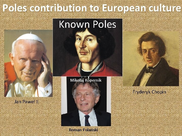 Poles contribution to European culture Known Poles Mikołaj Kopernik Fryderyk Chopin Jan Paweł II