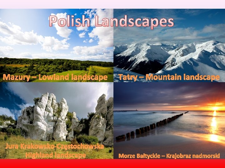 Polish Landscapes Mazury – Lowlandscape Tatry – Mountain landscape Jura Krakowsko-Częstochowska Highlandscape Morze Bałtyckie