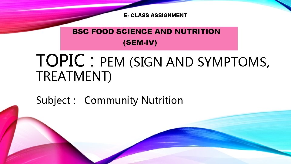 E- CLASS ASSIGNMENT BSC FOOD SCIENCE AND NUTRITION (SEM-IV) TOPIC : PEM (SIGN AND