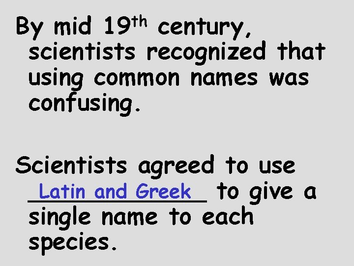th 19 By mid century, scientists recognized that using common names was confusing. Scientists