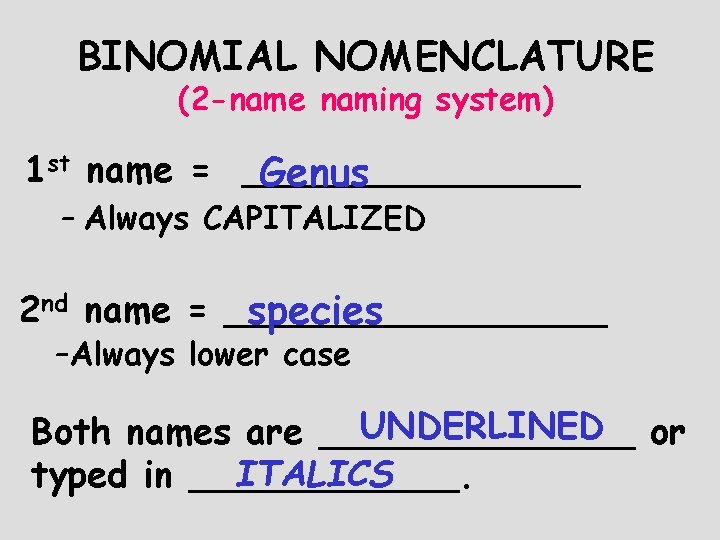BINOMIAL NOMENCLATURE (2 -name naming system) 1 st name = ________ Genus – Always