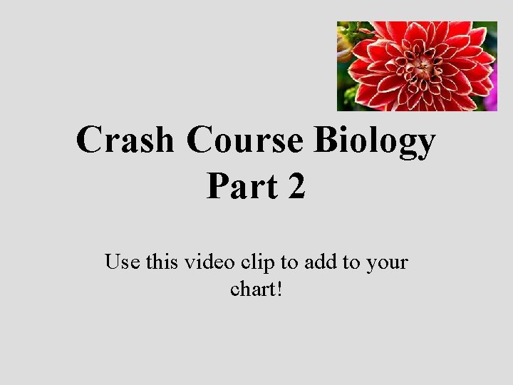 Crash Course Biology Part 2 Use this video clip to add to your chart!