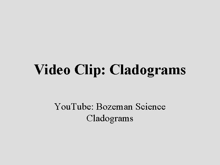 Video Clip: Cladograms You. Tube: Bozeman Science Cladograms 