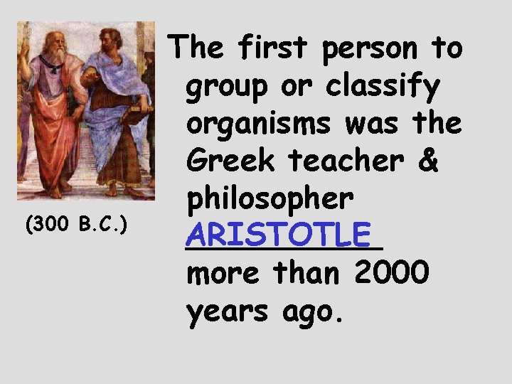 (300 B. C. ) The first person to group or classify organisms was the