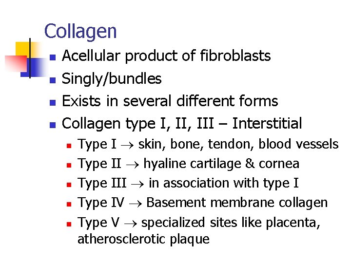 Collagen n n Acellular product of fibroblasts Singly/bundles Exists in several different forms Collagen