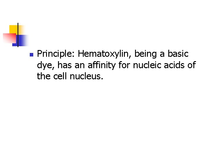 n Principle: Hematoxylin, being a basic dye, has an affinity for nucleic acids of